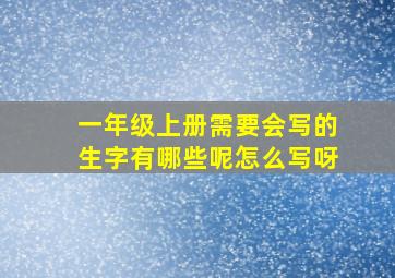 一年级上册需要会写的生字有哪些呢怎么写呀