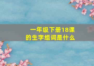 一年级下册18课的生字组词是什么