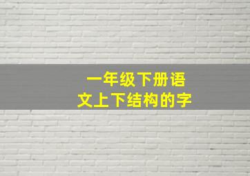 一年级下册语文上下结构的字