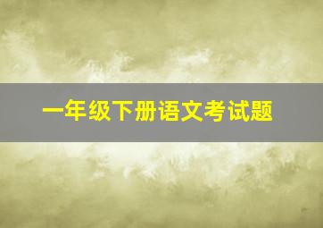 一年级下册语文考试题