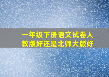 一年级下册语文试卷人教版好还是北师大版好