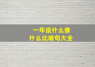 一年级什么像什么比喻句大全