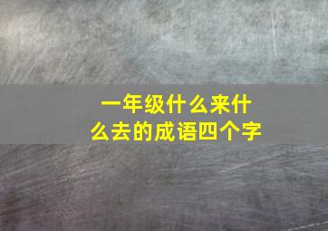 一年级什么来什么去的成语四个字