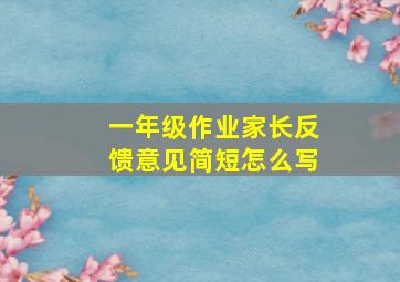 一年级作业家长反馈意见简短怎么写