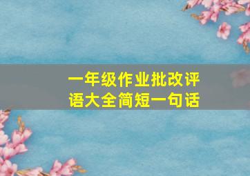 一年级作业批改评语大全简短一句话