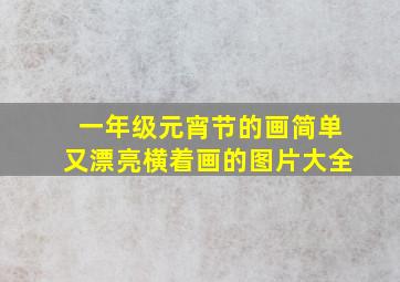 一年级元宵节的画简单又漂亮横着画的图片大全