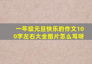 一年级元旦快乐的作文100字左右大全图片怎么写呀