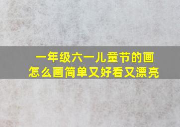 一年级六一儿童节的画怎么画简单又好看又漂亮