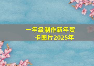 一年级制作新年贺卡图片2025年