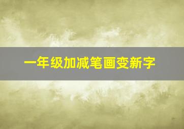 一年级加减笔画变新字