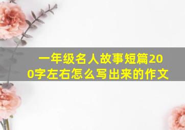 一年级名人故事短篇200字左右怎么写出来的作文