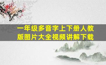 一年级多音字上下册人教版图片大全视频讲解下载