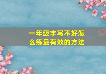 一年级字写不好怎么练最有效的方法