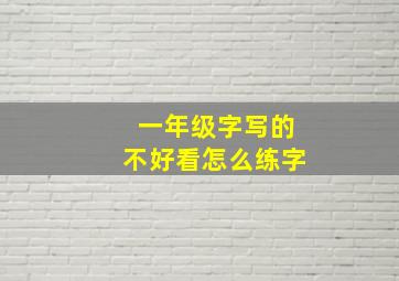 一年级字写的不好看怎么练字