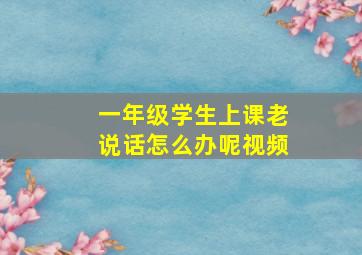 一年级学生上课老说话怎么办呢视频