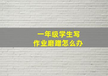 一年级学生写作业磨蹭怎么办