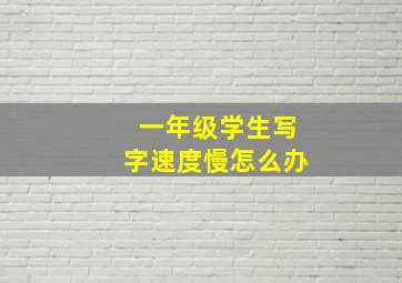 一年级学生写字速度慢怎么办