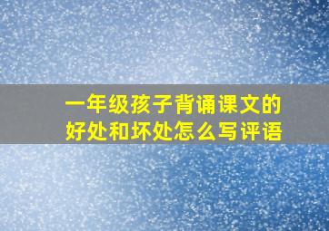 一年级孩子背诵课文的好处和坏处怎么写评语