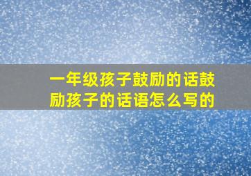 一年级孩子鼓励的话鼓励孩子的话语怎么写的