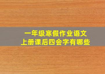 一年级寒假作业语文上册课后四会字有哪些