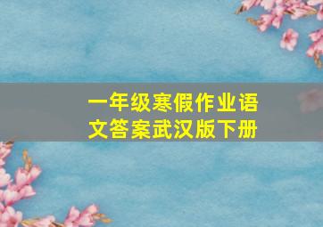 一年级寒假作业语文答案武汉版下册