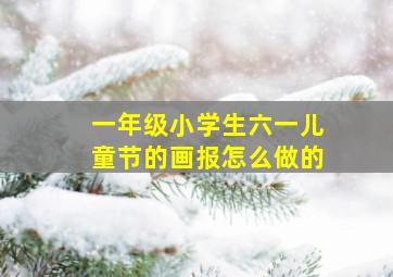 一年级小学生六一儿童节的画报怎么做的