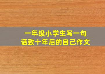 一年级小学生写一句话致十年后的自己作文