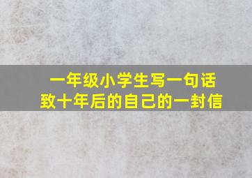 一年级小学生写一句话致十年后的自己的一封信