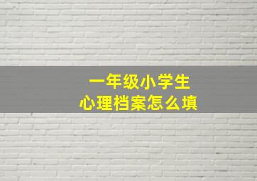 一年级小学生心理档案怎么填