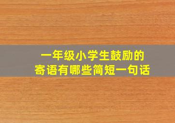 一年级小学生鼓励的寄语有哪些简短一句话