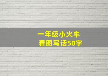 一年级小火车看图写话50字