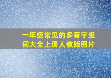 一年级常见的多音字组词大全上册人教版图片