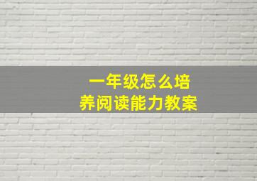 一年级怎么培养阅读能力教案