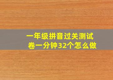 一年级拼音过关测试卷一分钟32个怎么做