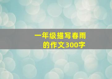 一年级描写春雨的作文300字