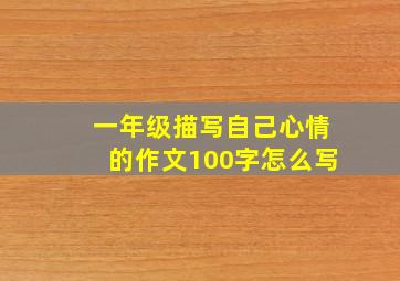 一年级描写自己心情的作文100字怎么写