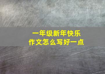 一年级新年快乐作文怎么写好一点