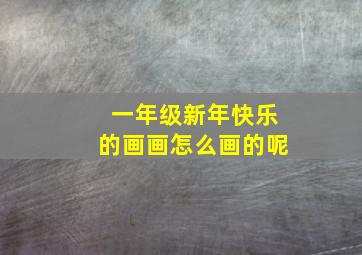 一年级新年快乐的画画怎么画的呢