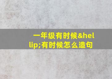 一年级有时候…有时候怎么造句