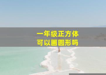 一年级正方体可以画圆形吗