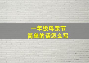 一年级母亲节简单的话怎么写