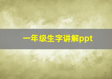 一年级生字讲解ppt