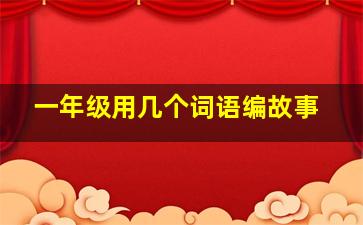 一年级用几个词语编故事