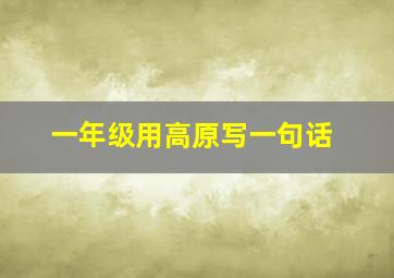 一年级用高原写一句话