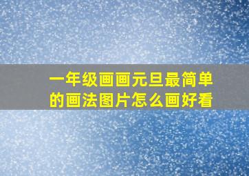 一年级画画元旦最简单的画法图片怎么画好看