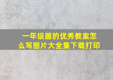 一年级画的优秀教案怎么写图片大全集下载打印