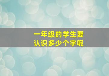 一年级的学生要认识多少个字呢