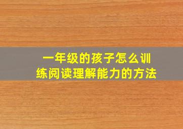 一年级的孩子怎么训练阅读理解能力的方法