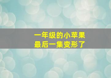 一年级的小苹果最后一集变形了