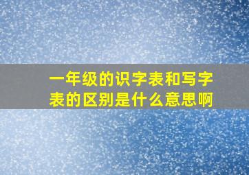 一年级的识字表和写字表的区别是什么意思啊